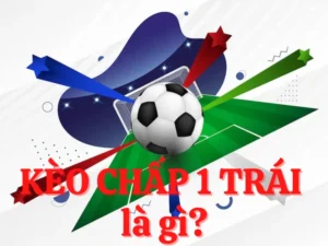 Hướng Dẫn Chi Tiết Cách Chơi Kèo Chấp 1 Hiệu Quả Và Chính Xác Cho Người Mới