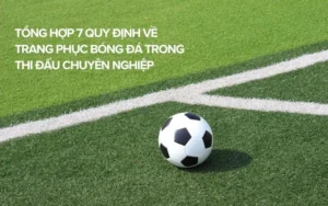 Quy Định Về Trang Phục Bóng Đá Trong Thi Đấu Chuyên Nghiệp Hiện Nay